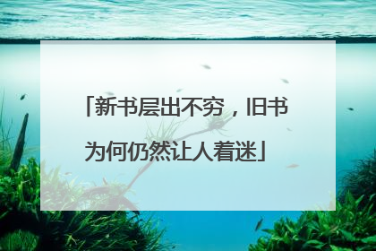 新书层出不穷，旧书为何仍然让人着迷