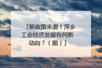 新政策来袭！萍乡工业经济发展有何新动向？（图）