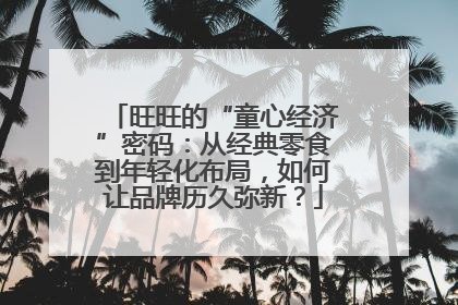 旺旺的“童心经济”密码：从经典零食到年轻化布局，如何让品牌历久弥新？