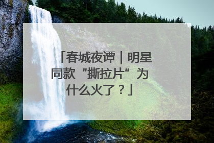 春城夜谭｜明星同款“撕拉片”为什么火了？