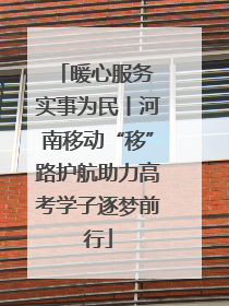 暖心服务 实事为民丨河南移动“移”路护航助力高考学子逐梦前行