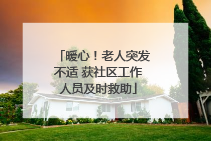 暖心！老人突发不适 获社区工作人员及时救助