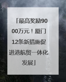 最高奖励9000万元！厦门12条新措施促进港航贸一体化发展