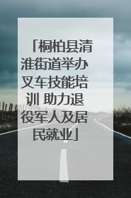 桐柏县清淮街道举办叉车技能培训 助力退役军人及居民就业