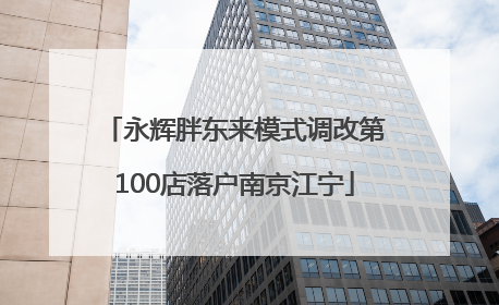 永辉胖东来模式调改第100店落户南京江宁