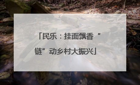 民乐：挂面飘香“链”动乡村大振兴