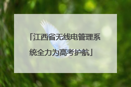 江西省无线电管理系统全力为高考护航