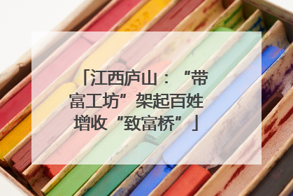 江西庐山：“带富工坊”架起百姓增收“致富桥”