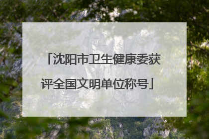 沈阳市卫生健康委获评全国文明单位称号