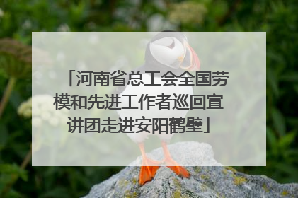 河南省总工会全国劳模和先进工作者巡回宣讲团走进安阳鹤壁
