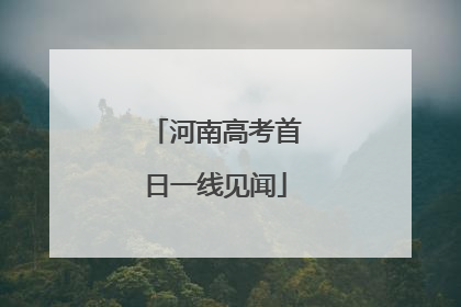 河南高考首日一线见闻