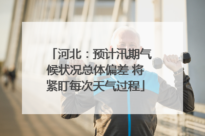 河北：预计汛期气候状况总体偏差 将紧盯每次天气过程