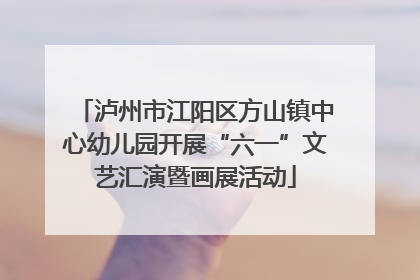 泸州市江阳区方山镇中心幼儿园开展“六一”文艺汇演暨画展活动