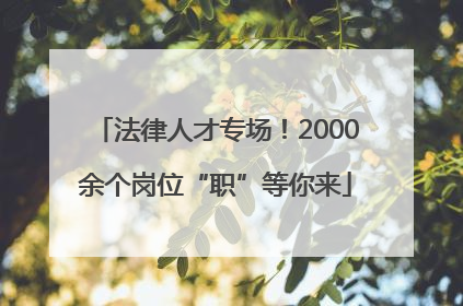 法律人才专场！2000余个岗位“职”等你来