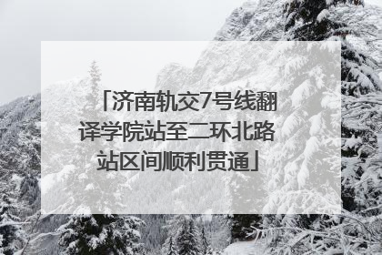 济南轨交7号线翻译学院站至二环北路站区间顺利贯通