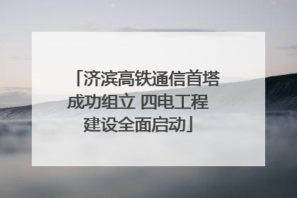 济滨高铁通信首塔成功组立 四电工程建设全面启动