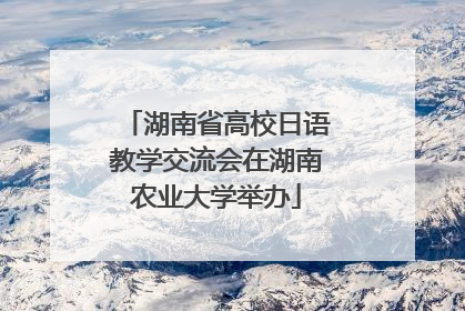 湖南省高校日语教学交流会在湖南农业大学举办
