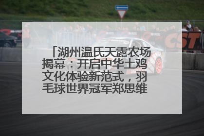 湖州温氏天露农场揭幕：开启中华土鸡文化体验新范式，羽毛球世界冠军郑思维助力品牌兴农