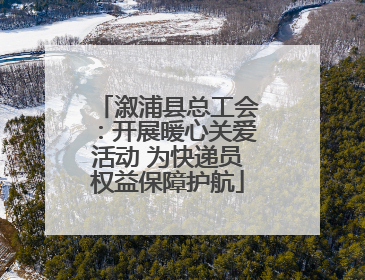 溆浦县总工会：开展暖心关爱活动 为快递员权益保障护航