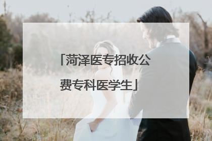 菏泽医专招收公费专科医学生