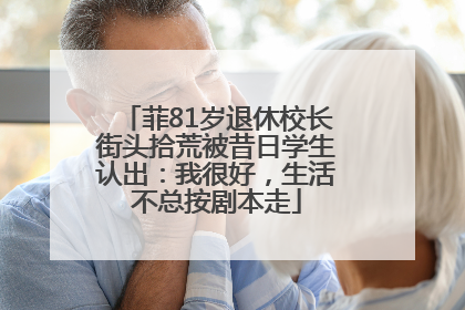 菲81岁退休校长街头拾荒被昔日学生认出：我很好，生活不总按剧本走