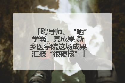聘导师、“晒”学霸、亮成果 新乡医学院这场成果汇报“很硬核”