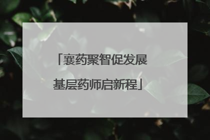襄药聚智促发展 基层药师启新程