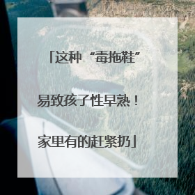 这种“毒拖鞋”易致孩子性早熟！家里有的赶紧扔