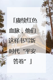 赓续红色血脉，他们这样书写新时代“平安答卷”