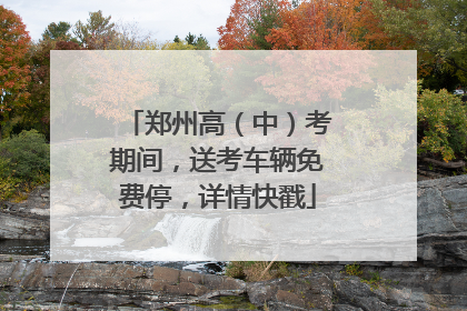 郑州高（中）考期间，送考车辆免费停，详情快戳