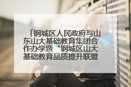 钢城区人民政府与山东山大基础教育集团合作办学暨“钢城区山大基础教育品质提升联盟”签约揭牌活动举行