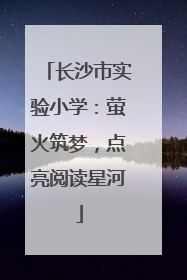 长沙市实验小学：萤火筑梦，点亮阅读星河