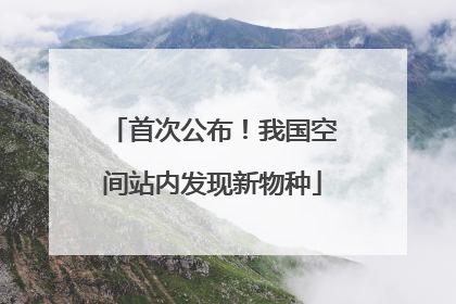 首次公布！我国空间站内发现新物种