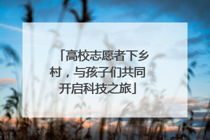 高校志愿者下乡村，与孩子们共同开启科技之旅