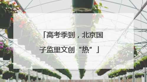 高考季到，北京国子监里文创“热”