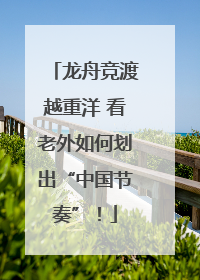 龙舟竞渡越重洋 看老外如何划出“中国节奏”！