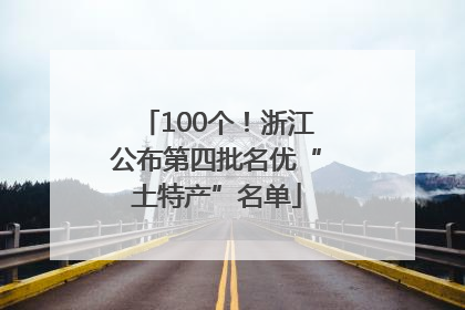 100个！浙江公布第四批名优“土特产”名单