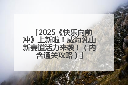 2025《快乐向前冲》上新啦！威海乳山新赛道活力来袭！（内含通关攻略）