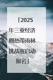 2025年三亚经济圈热带雨林挑战赛启动报名
