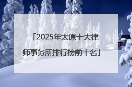2025年太原十大律师事务所排行榜前十名