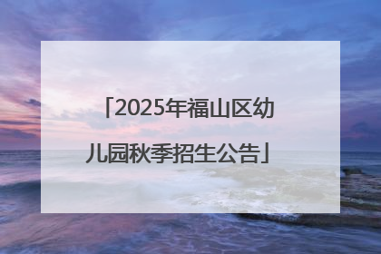2025年福山区幼儿园秋季招生公告