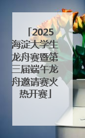 2025海淀大学生龙舟赛暨第三届端午龙舟邀请赛火热开赛