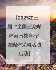 2025第三届“全国主流媒体河南教育行”融媒体采风活动启动