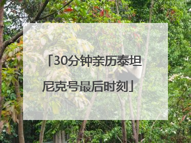 30分钟亲历泰坦尼克号最后时刻
