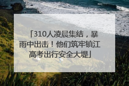 310人凌晨集结，暴雨中出击！他们筑牢镇江高考出行安全大堤