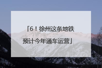 6！徐州这条地铁预计今年通车运营