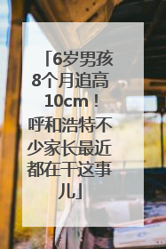 6岁男孩8个月追高10cm！呼和浩特不少家长最近都在干这事儿
