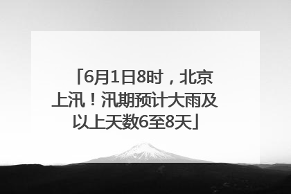 6月1日8时，北京上汛！汛期预计大雨及以上天数6至8天