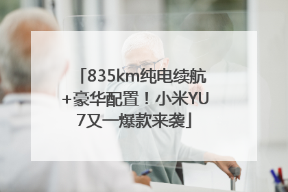835km纯电续航+豪华配置！小米YU7又一爆款来袭