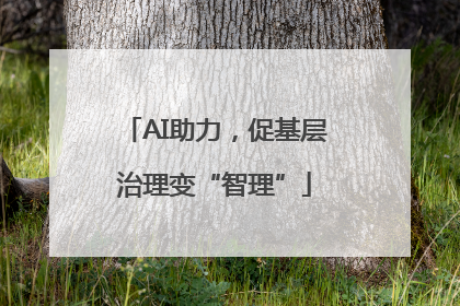 AI助力，促基层治理变“智理”